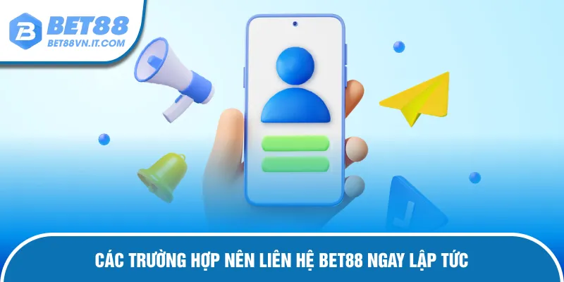 Liên Hệ Bet88 Trường hợp cần liên hệ nhà cái ngay